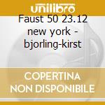 Faust 50 23.12 new york - bjorling-kirst cd musicale di Gounod