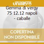 Gemma di vergy 75 12.12 napoli - caballe cd