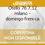 Otello 76 7.12 milano - domingo-freni-ca cd musicale di Giuseppe Verdi