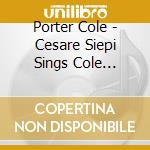 Porter Cole - Cesare Siepi Sings Cole Porter And Italian Songs cd musicale di Siepi cesare 00