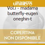 Vol.i - madama butterfly-eugen oneghin-t cd