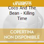 Coco And The Bean - Killing Time cd musicale di Coco And The Bean