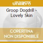 Groop Dogdrill - Lovely Skin cd musicale di Groop Dogdrill