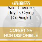 Saint Etienne - Boy Is Crying (Cd Single) cd