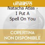 Natacha Atlas - I Put A Spell On You cd musicale di ATLAS NATACHA