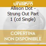 Allison Dot - Strung Out Part 1 (cd Single) cd musicale di Allison Dot