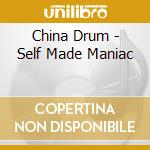 China Drum - Self Made Maniac cd musicale di China Drum