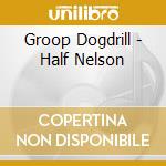 Groop Dogdrill - Half Nelson cd