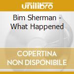 Bim Sherman - What Happened cd musicale di SHERMAN BIM