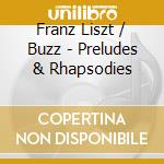 Franz Liszt / Buzz - Preludes & Rhapsodies cd musicale di Franz Liszt / Buzz