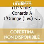 (LP Vinile) Conards A L'Orange (Les) - Bave De Robot (Vinyl)