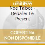 Noe Talbot - Deballer Le Present cd