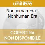 Nonhuman Era - Nonhuman Era cd