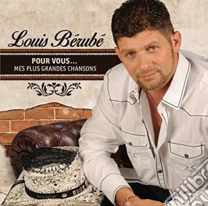 Louis Berube - Pour Vous Mes Plus Grandes Chansons cd musicale di Louis Berube