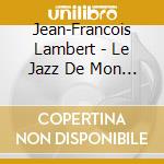 Jean-Francois Lambert - Le Jazz De Mon Pays, Volume 2 cd musicale di Jean