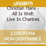 Christian Hans - All Is Well: Live In Chartres cd musicale di Christian Hans