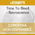 Time To Bleed - Necroscience cd musicale di Time To Bleed