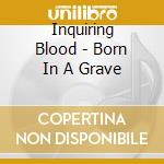 Inquiring Blood - Born In A Grave