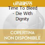 Time To Bleed - Die With Dignity