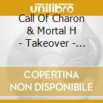 Call Of Charon & Mortal H - Takeover - Split Ep cd musicale di Call Of Charon & Mortal H