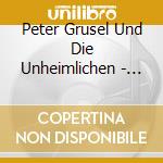 Peter Grusel Und Die Unheimlichen - Peter Grusel Und Die Unheimlichen cd musicale di Peter Grusel Und Die Unheimlichen