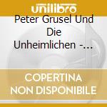 Peter Grusel Und Die Unheimlichen - Peter Grusel Und Die Unheimlichen cd