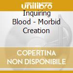 Inquiring Blood - Morbid Creation cd musicale di Inquiring Blood