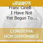 Franc Cinelli - I Have Not Yet Begun To Fight cd
