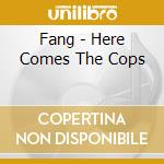 Fang - Here Comes The Cops cd
