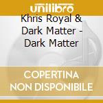 Khris Royal & Dark Matter - Dark Matter cd