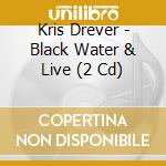 Kris Drever - Black Water & Live (2 Cd) cd musicale di Kris Drever