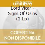 Lord Vicar - Signs Of Osiris (2 Lp) cd musicale di Lord Vicar
