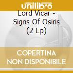 Lord Vicar - Signs Of Osiris (2 Lp) cd