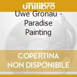Uwe Gronau - Paradise Painting cd musicale di Uwe Gronau