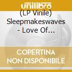 (LP Vinile) Sleepmakeswaves - Love Of Cartography (2 Lp) vinile
