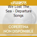 We Lost The Sea - Departure Songs cd