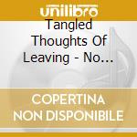 Tangled Thoughts Of Leaving - No Tether cd musicale di Tangled Thoughts Of Leaving