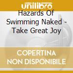 Hazards Of Swimming Naked - Take Great Joy cd musicale di Hazards Of Swimming Naked