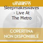 Sleepmakeswaves - Live At The Metro cd