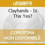 Clayhands - Is This Yes? cd
