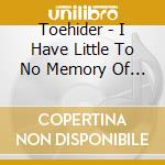 Toehider - I Have Little To No Memory Of These Memories cd