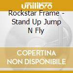 Rockstar Frame - Stand Up Jump N Fly cd musicale