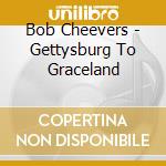 Bob Cheevers - Gettysburg To Graceland cd