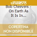 Bob Cheevers - On Earth As It Is In Austin cd musicale di Bob Cheevers