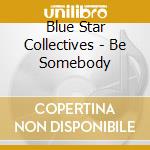 Blue Star Collectives - Be Somebody cd
