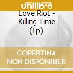 Love Riot - Killing Time (Ep) cd