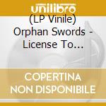 (LP Vinile) Orphan Swords - License To Desire Remix