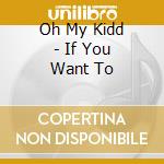 Oh My Kidd - If You Want To cd