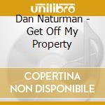 Dan Naturman - Get Off My Property cd musicale
