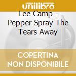 Lee Camp - Pepper Spray The Tears Away cd